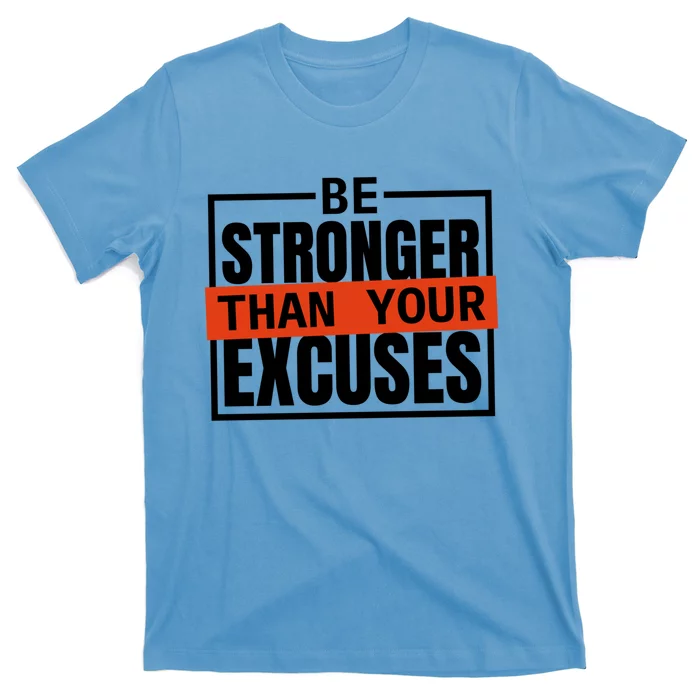 Be Stronger Than Your Excuses Inspiration Quotes Funny Gift T-Shirt