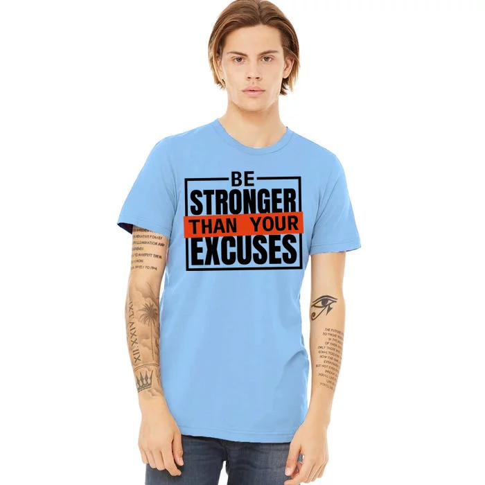 Be Stronger Than Your Excuses Inspiration Quotes Funny Gift Premium T-Shirt