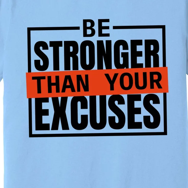 Be Stronger Than Your Excuses Inspiration Quotes Funny Gift Premium T-Shirt