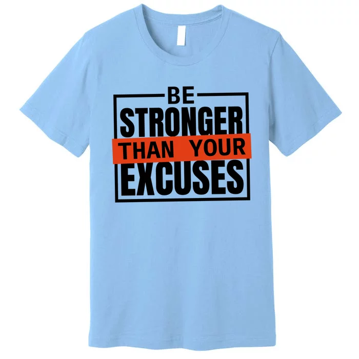 Be Stronger Than Your Excuses Inspiration Quotes Funny Gift Premium T-Shirt