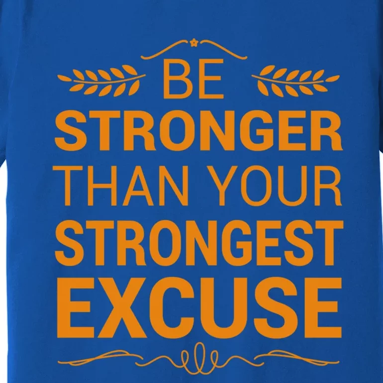 Be Stronger Than Strongest Excuse Funny Gym Motivation Gift Premium T-Shirt