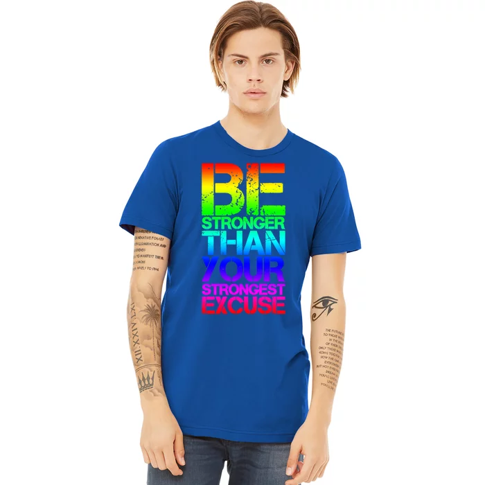 Be Stronger Than Strongest Excuse Motivational Inspirational Gift Premium T-Shirt