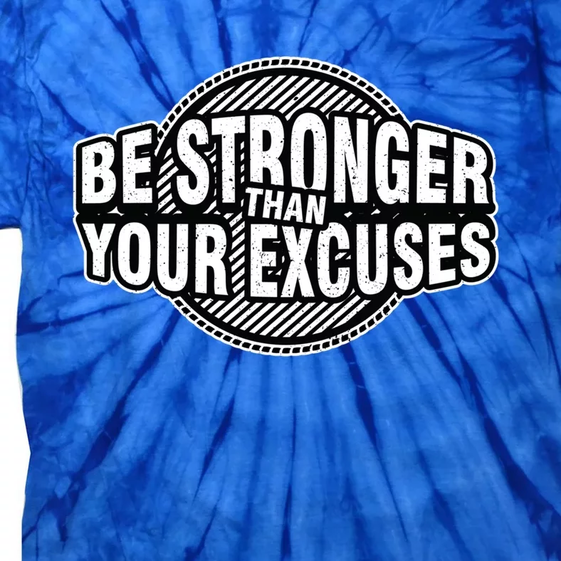 Be Stronger Than Your Excuse Gym Exercise Workout Fitness Meaningful Gift Tie-Dye T-Shirt