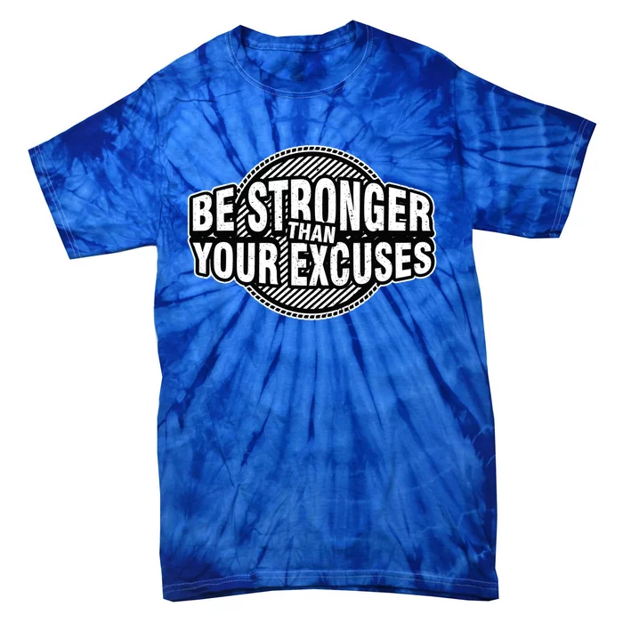 Be Stronger Than Your Excuse Gym Exercise Workout Fitness Meaningful Gift Tie-Dye T-Shirt