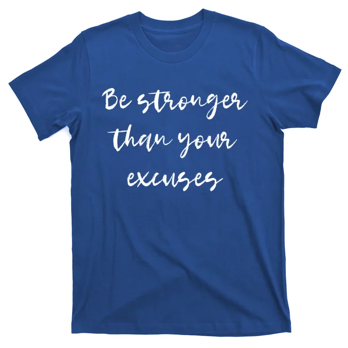 Be Stronger Than Your Excuses Gift Inspire And Motivate Gift T-Shirt