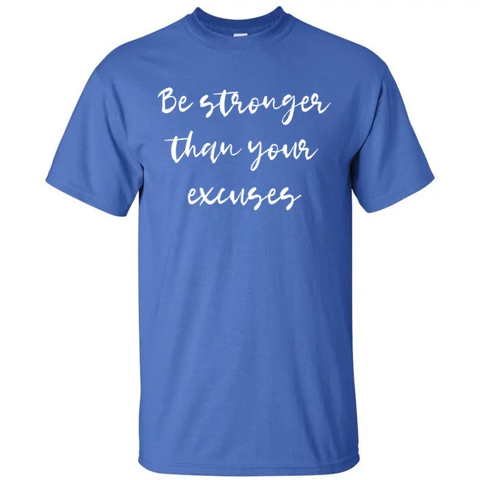 Be Stronger Than Your Excuses Gift Inspire And Motivate Gift Tall T-Shirt