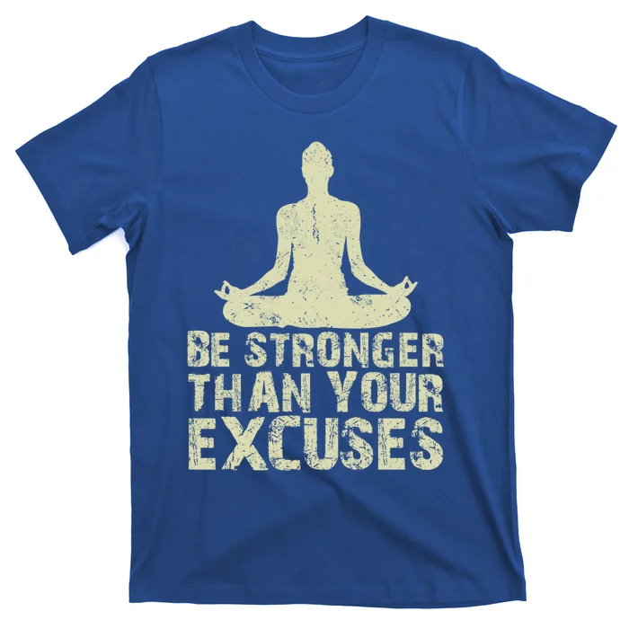 Be Stronger Than Your Excuses Quote Meditation Quote Gift T-Shirt