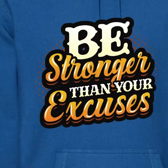 Be Stronger Than Your Excuses Fitness Cool Gift Premium Hoodie