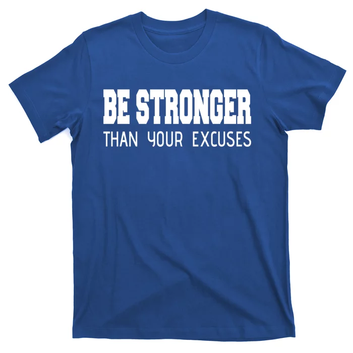 Be Stronger Than Your Excuses Funny Gift Fitness Inspiration Gift T-Shirt