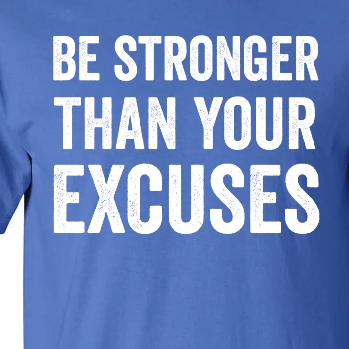 Be Stronger Than Your Excuses Funny Fitness Statet Gift Tall T-Shirt