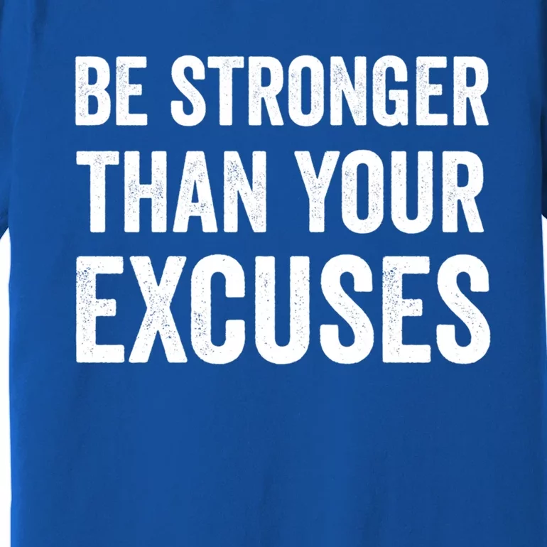 Be Stronger Than Your Excuses Funny Fitness Statet Gift Premium T-Shirt