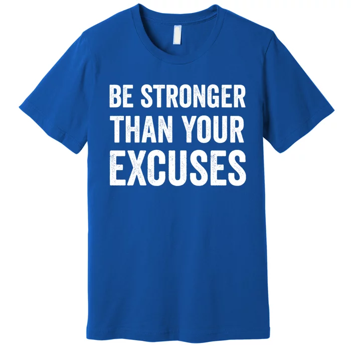 Be Stronger Than Your Excuses Funny Fitness Statet Gift Premium T-Shirt