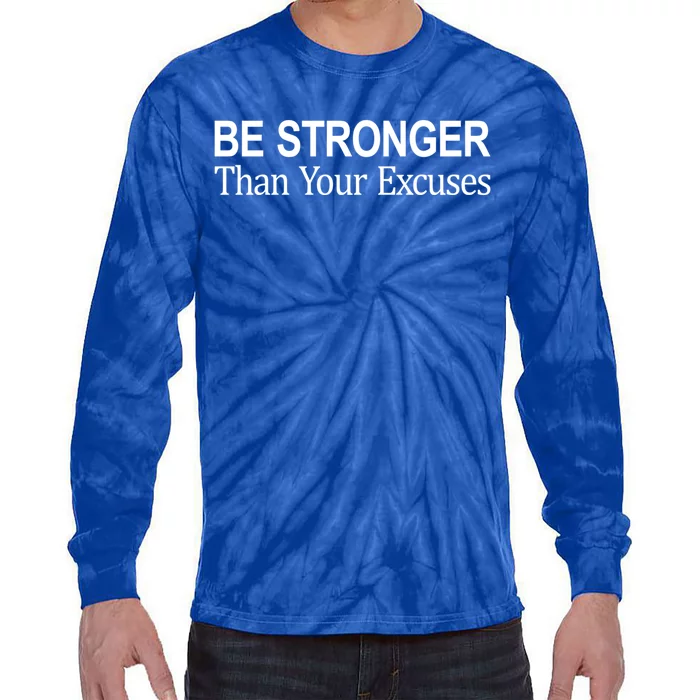 Be Stronger Than Your Excuses Great Gift Tie-Dye Long Sleeve Shirt