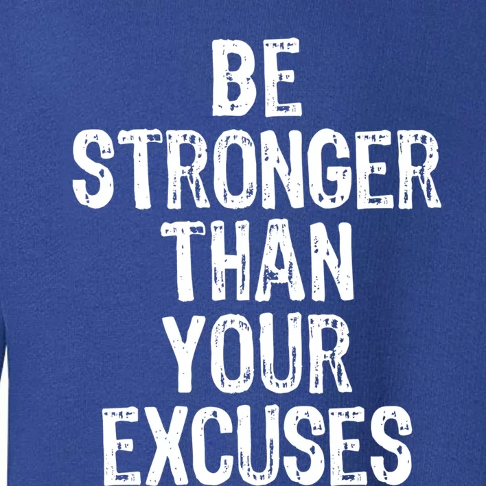 Be Stronger Than Your Excuses Gym Motivational Gift Cool Gift Toddler Sweatshirt