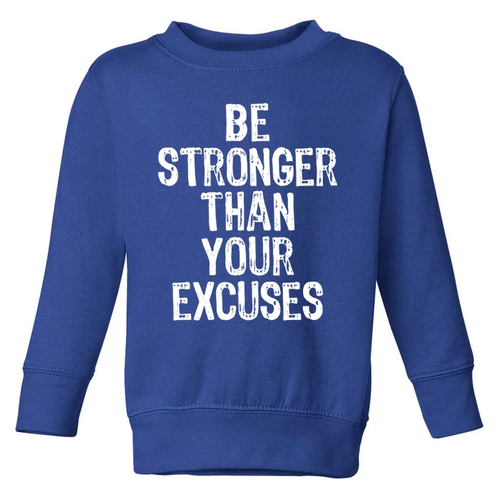 Be Stronger Than Your Excuses Gym Motivational Gift Cool Gift Toddler Sweatshirt