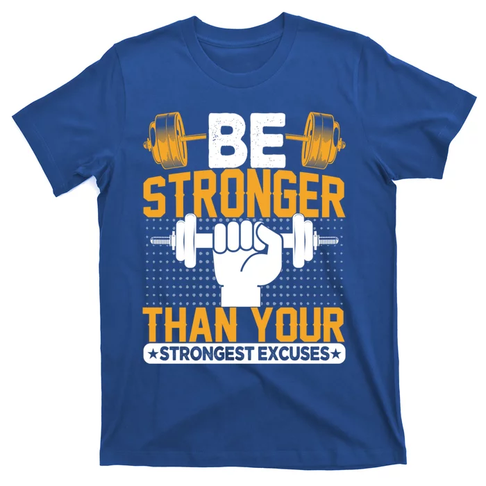 Be Stronger Than Your Strongest Excuses Meaningful Gift T-Shirt