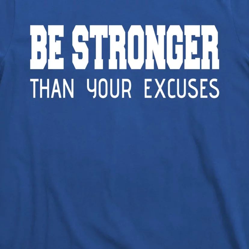 Be Stronger Than Your Excuses Funny Gift Fitness Inspiration Gift T-Shirt