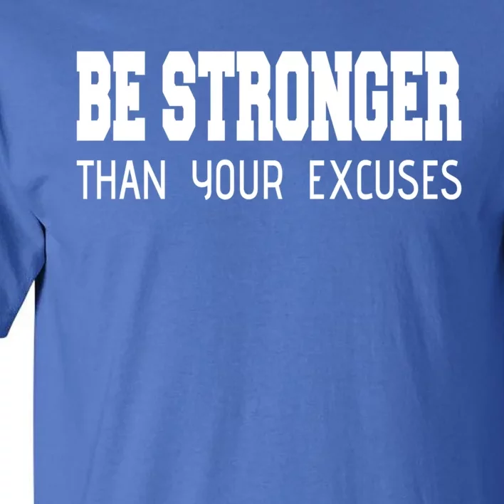 Be Stronger Than Your Excuses Funny Gift Fitness Inspiration Gift Tall T-Shirt