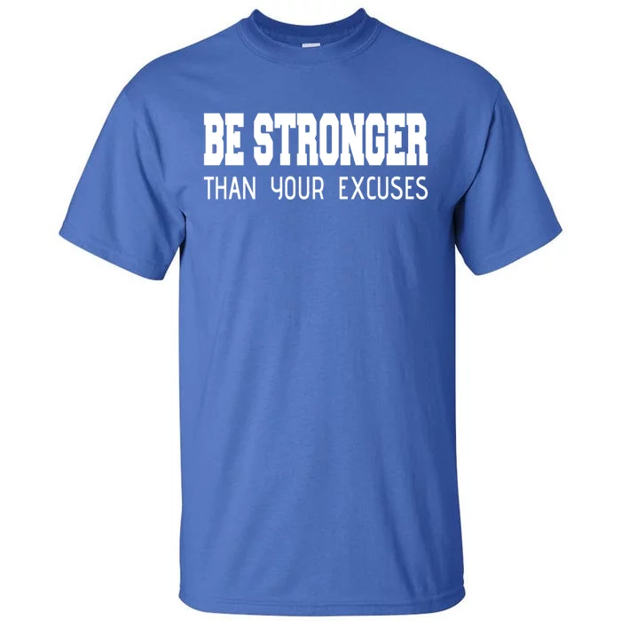 Be Stronger Than Your Excuses Funny Gift Fitness Inspiration Gift Tall T-Shirt