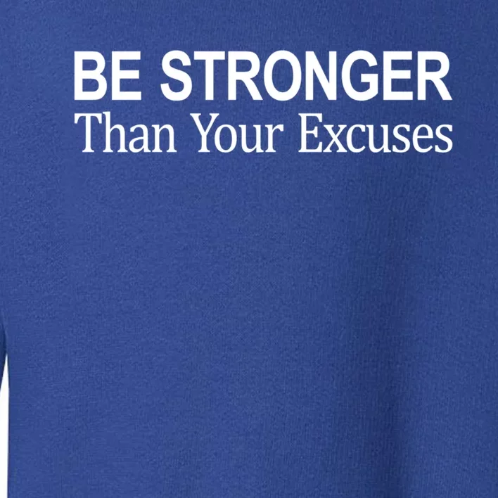 Be Stronger Than Your Excuses Great Gift Toddler Sweatshirt