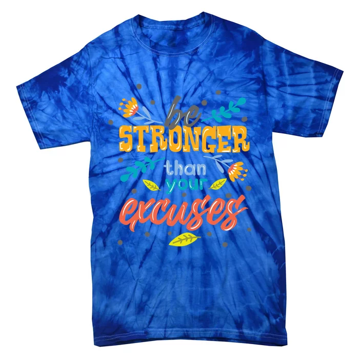 Be Stronger Than Your Excuses Gift Motivational Inspirational Gift Tie-Dye T-Shirt