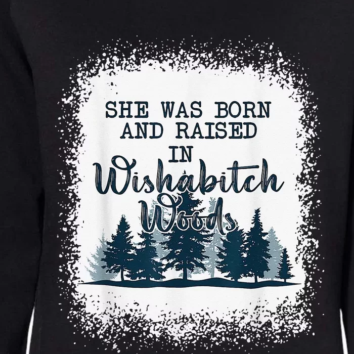 Bleached She was born and raised in wishabitch woods camper Womens California Wash Sweatshirt