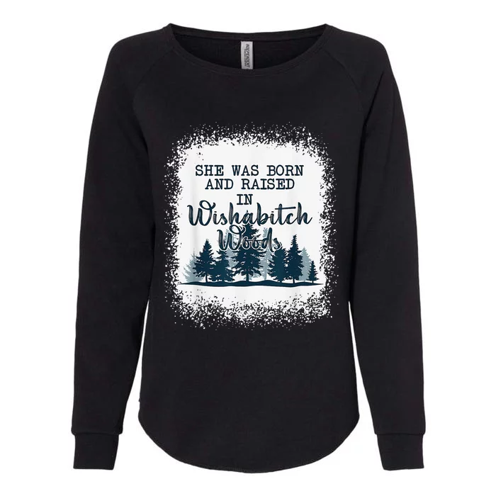 Bleached She was born and raised in wishabitch woods camper Womens California Wash Sweatshirt