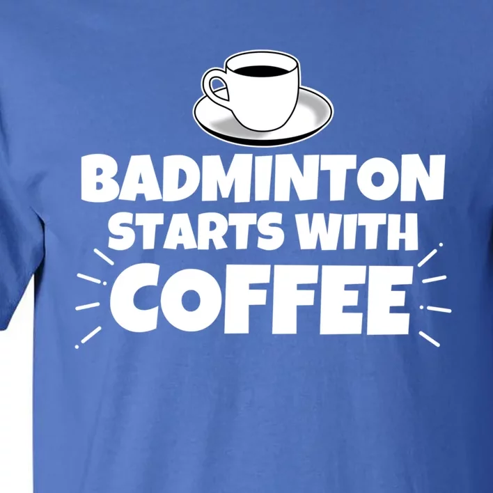 Badminton Starts With Coffee Funny Gift Tall T-Shirt