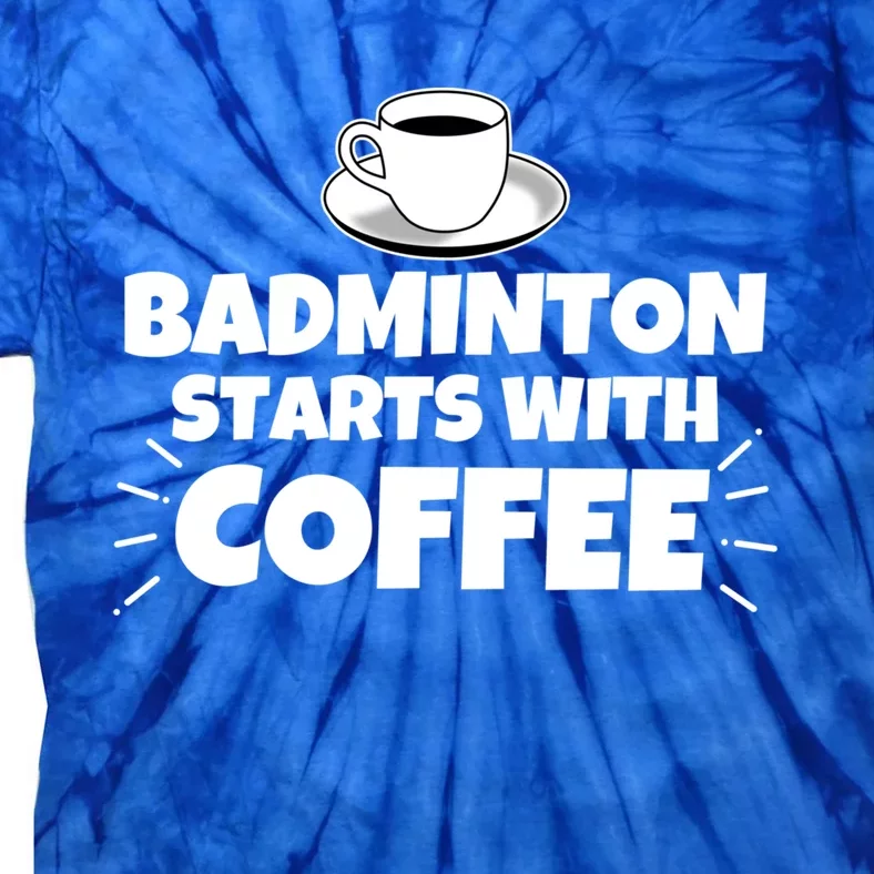 Badminton Starts With Coffee Funny Gift Tie-Dye T-Shirt