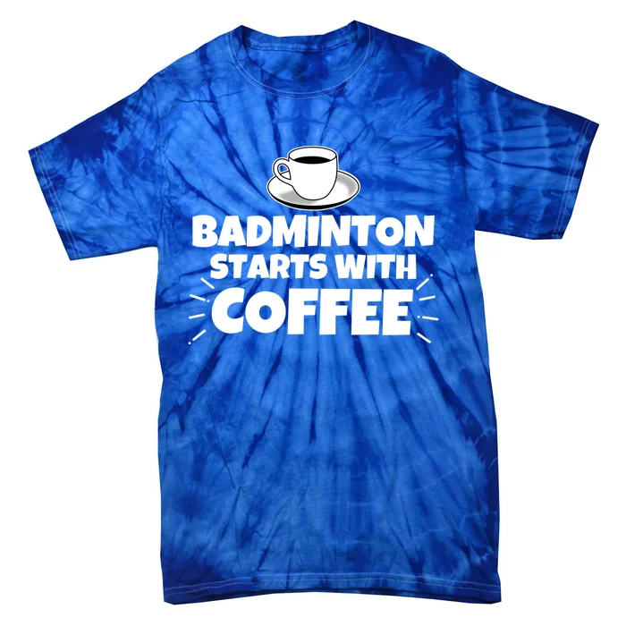 Badminton Starts With Coffee Funny Gift Tie-Dye T-Shirt