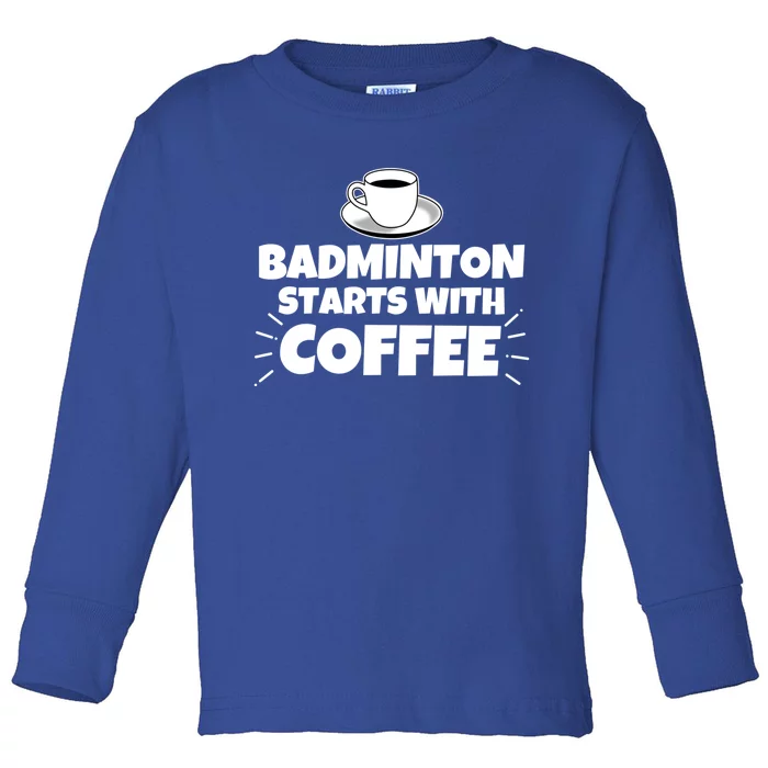 Badminton Starts With Coffee Funny Gift Toddler Long Sleeve Shirt