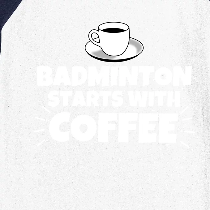 Badminton Starts With Coffee Funny Gift Baseball Sleeve Shirt