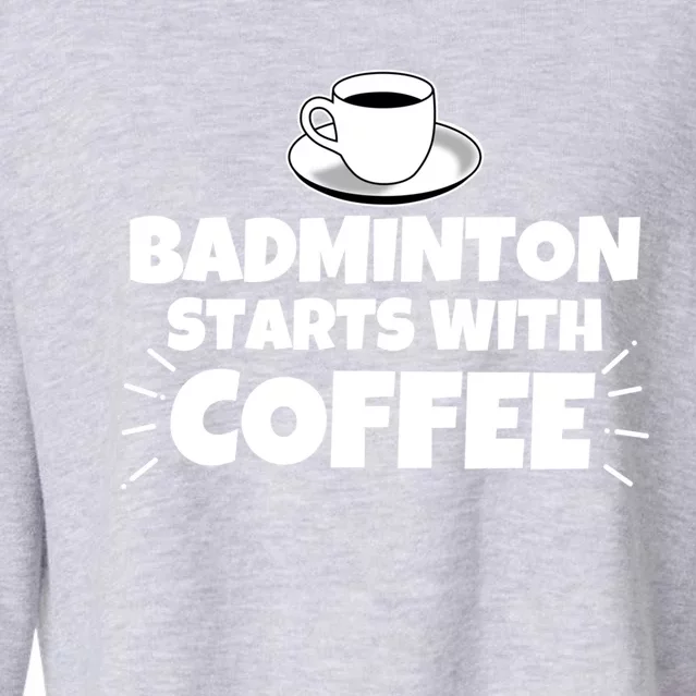 Badminton Starts With Coffee Funny Gift Cropped Pullover Crew