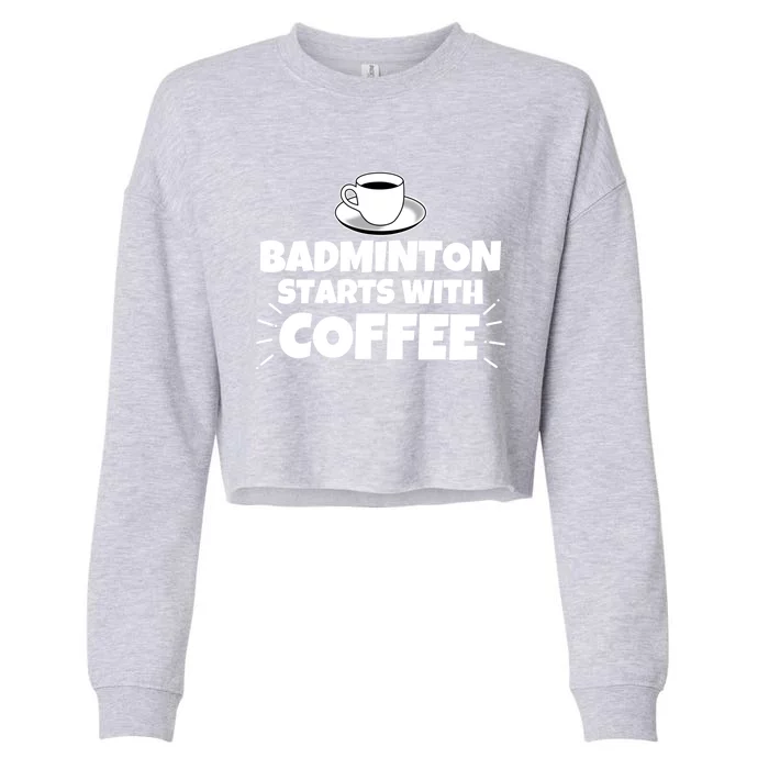 Badminton Starts With Coffee Funny Gift Cropped Pullover Crew