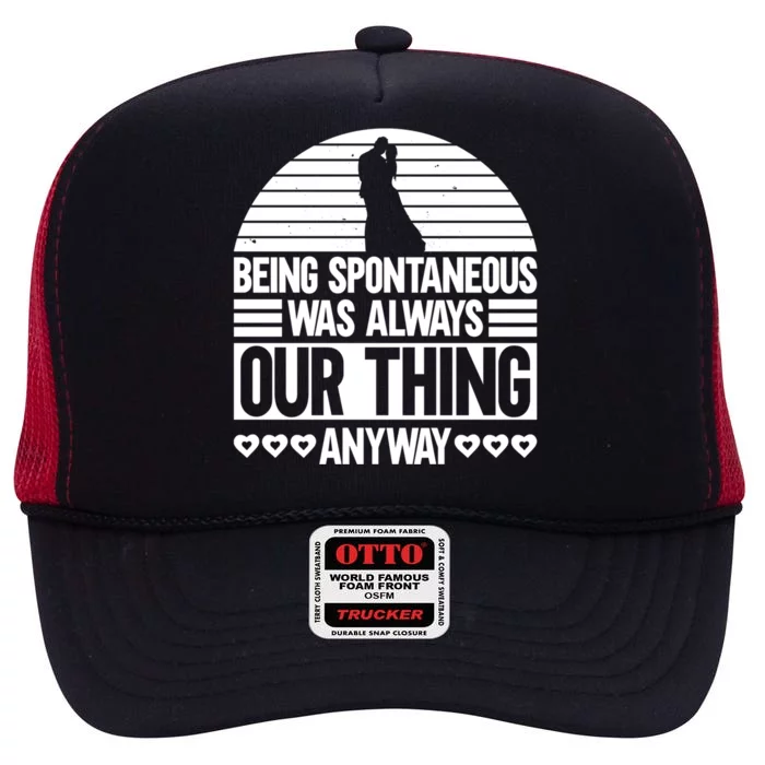 Being Spontaneous Was Always Our Thing Anyway Bride Groom Gift High Crown Mesh Trucker Hat