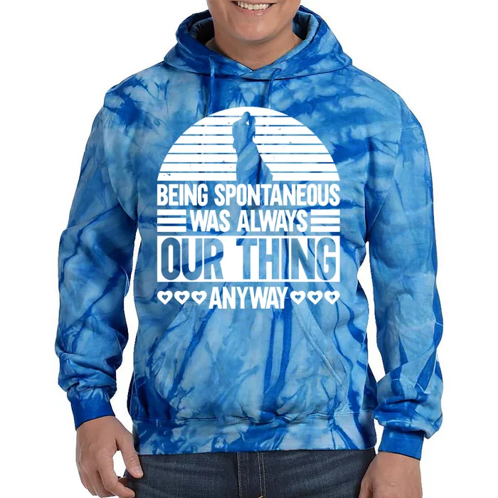 Being Spontaneous Was Always Our Thing Anyway Bride Groom Gift Tie Dye Hoodie