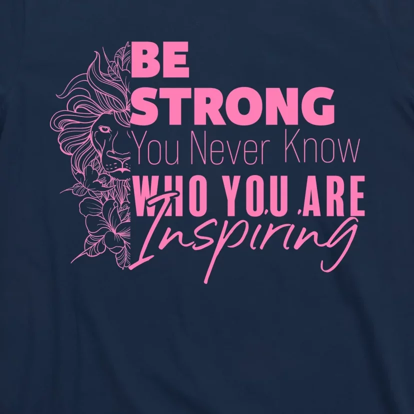 Be Strong You Never Who You Are Inspiring Breast Cancer T-Shirt