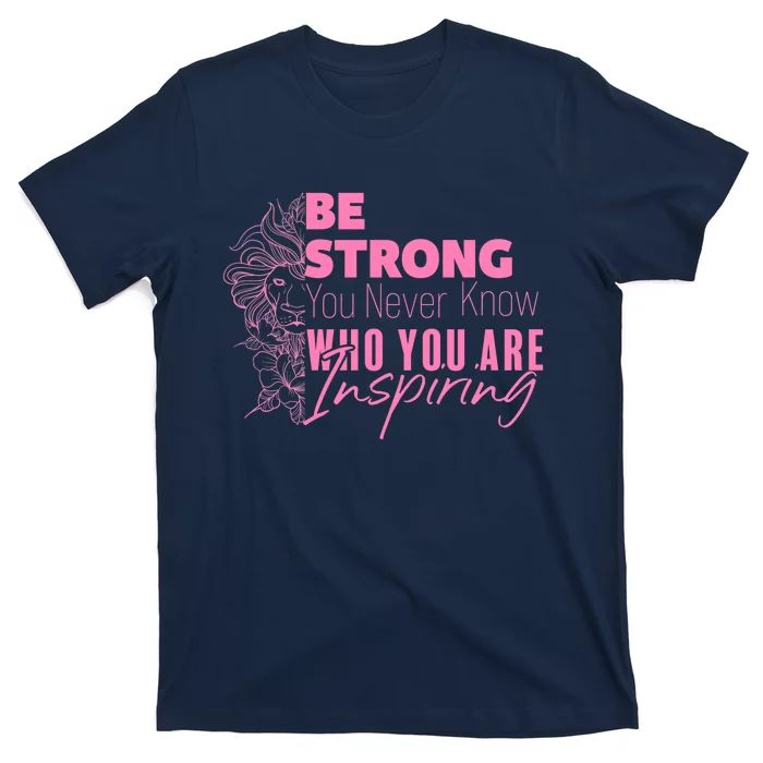 Be Strong You Never Who You Are Inspiring Breast Cancer T-Shirt