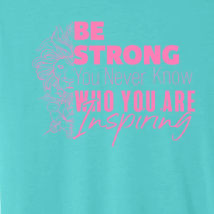 Be Strong You Never Who You Are Inspiring Breast Cancer ChromaSoft Performance T-Shirt