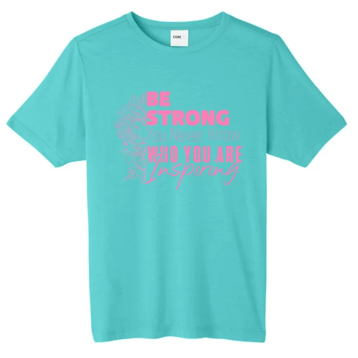 Be Strong You Never Who You Are Inspiring Breast Cancer ChromaSoft Performance T-Shirt