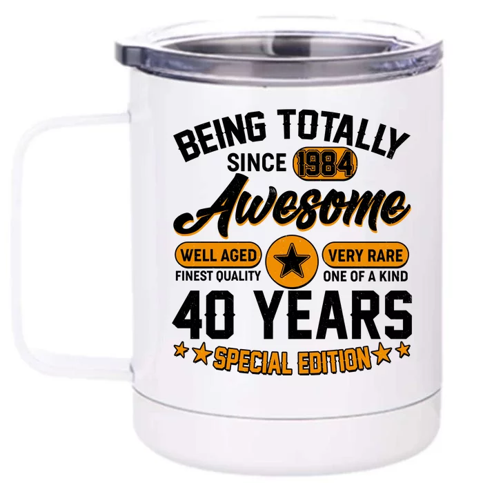 Being Totally Awesome Special Edition Since 1984 40 Years Birthday Front & Back 12oz Stainless Steel Tumbler Cup