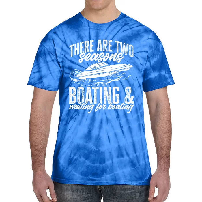 Boat There Are Two Seasons Boating And Waiting For Boating Great Gift Tie-Dye T-Shirt