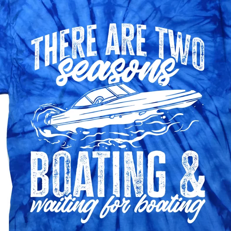 Boat There Are Two Seasons Boating And Waiting For Boating Great Gift Tie-Dye T-Shirt