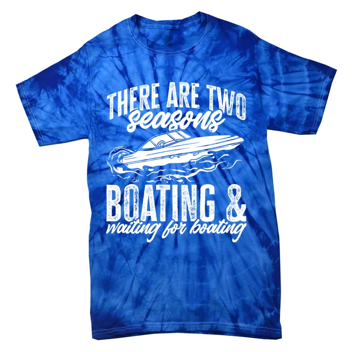 Boat There Are Two Seasons Boating And Waiting For Boating Great Gift Tie-Dye T-Shirt