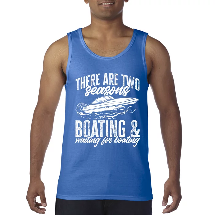 Boat There Are Two Seasons Boating And Waiting For Boating Great Gift Tank Top