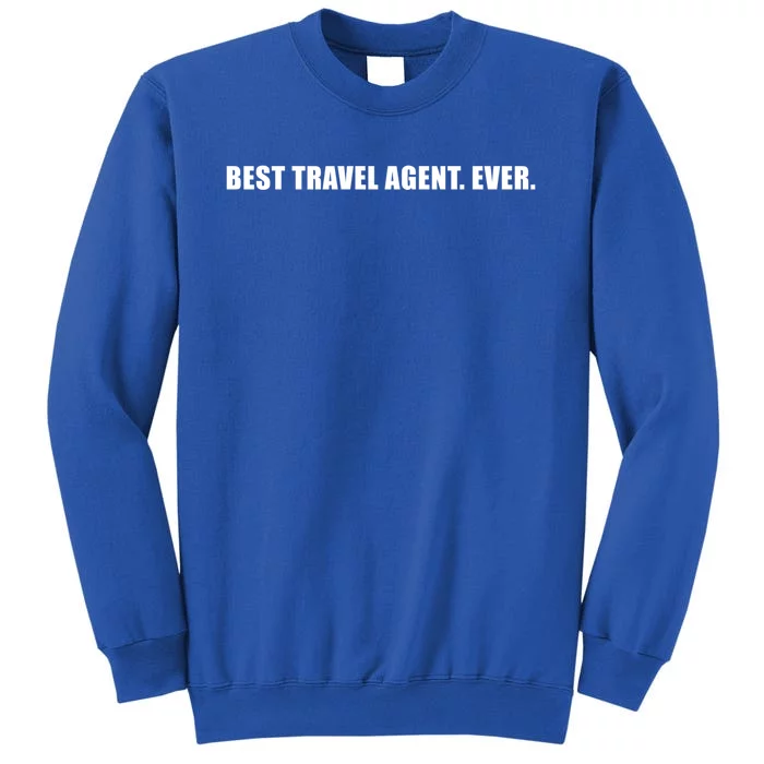 Best Travel Agent Ever Tourism Connoisseur Expedient Cool Gift Tall Sweatshirt