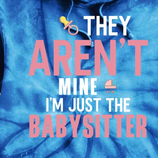 Babysitter They Aren't Mine I'm Just The Sitter Funny Gift Tie Dye Hoodie