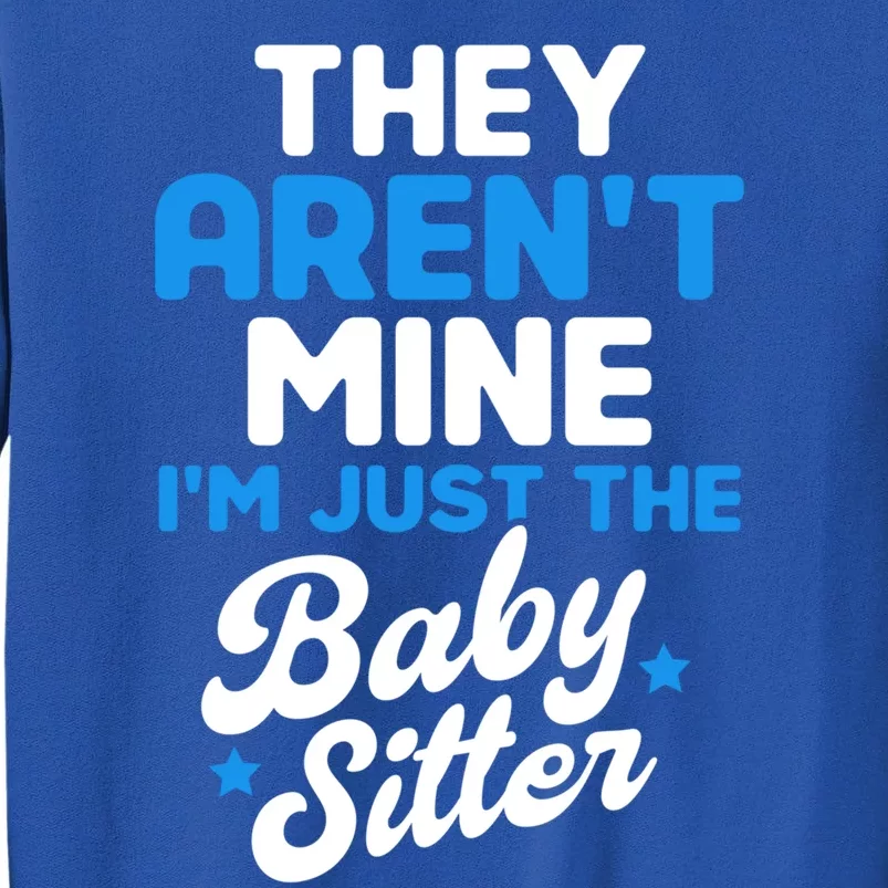 Babysitter They Aren't Mine I'm Just The Sitter Gift Tall Sweatshirt