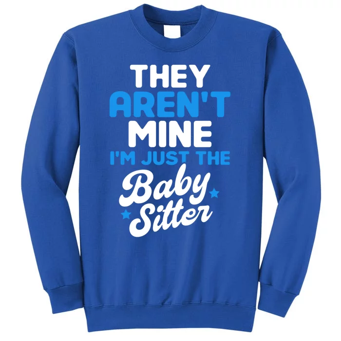 Babysitter They Aren't Mine I'm Just The Sitter Gift Tall Sweatshirt