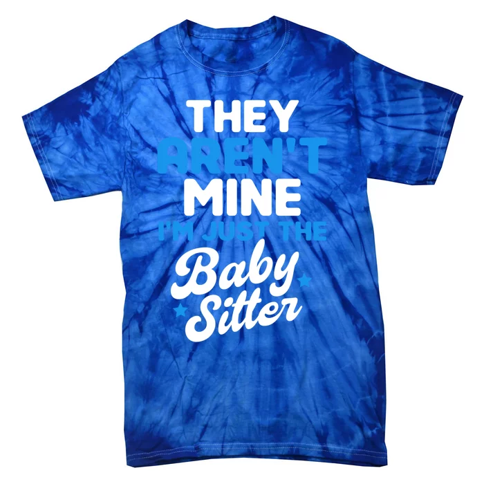 Babysitter They Aren't Mine I'm Just The Sitter Gift Tie-Dye T-Shirt